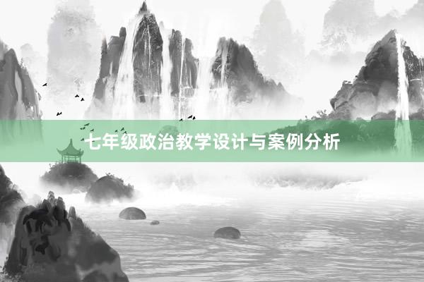 七年级政治教学设计与案例分析